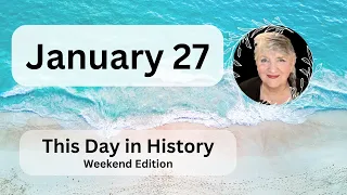 This Day In History - January 27 [Weekend Edition]