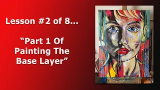 Lesson #2 of 8 | Painting A Portrait In Abstract - "Part 1 Of Painting The Base Layer"