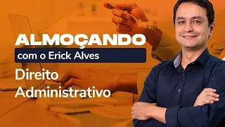 Almoçando Direito Administrativo, com Erick Alves | EP 08 - Espécies de atos administrativos