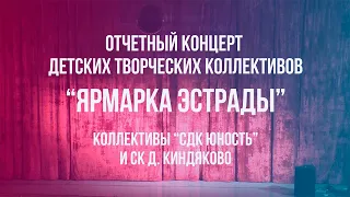 Отчётный концерт детских творческих коллективов "ЯРМАРКА ЭСТРАДЫ" 2021