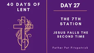 Day 27 - 40 Days of Lent | The Seventh Station