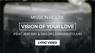 Mission House (featuring Jess Ray & Taylor Leonhardt) - Vision Of Your Love (Live) | Lyric Video