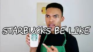 Starbucks Be Like