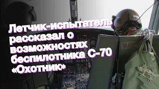 Летчик-испытатель рассказал о возможностях беспилотника С-70 «Охотник»