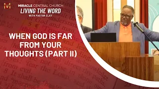 When God Is Far From Your Thoughts (Part II) — Living the Word with Pastor Clay (05-31-2024)