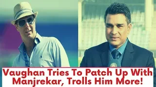 Vaughan Tries To Patch Up With Sanjay Manjrekar, Trolls Him More!