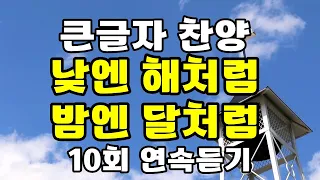 낮엔 해처럼 밤엔 달처럼 , 큰글자 찬양, 10회 연속 듣기 재생 , 찬송가 찬양 복음성가 CCM