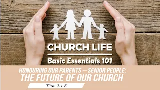 Honouring Our Parents – Senior People: The Future Of Our Church - Pr Chris Kam