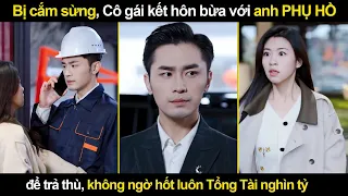 Bị cắm sừng, Cô gái kết hôn bừa với anh PHỤ HỒ để trả thù, không ngờ hốt luôn Tổng Tài nghìn tỷ