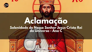 ACLAMAÇÃO AO EVANGELHO - SOLENIDADE DE NOSSO SENHOR JESUS CRISTO REI DO UNIVERSO - ANO C