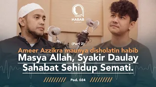 PART 2 SAHABAT SEHIDUP SEMATI SYAKIR DAULAY & AMEER AZZIKRA - Habib Abdallah Podcast - HABAB PODCAST