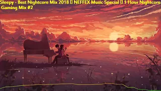 Sleepy - Best Nightcore Mix 2018 ✪ NEFFEX Music Special ✪ 1 Hour Nightcore Gaming Mix #2