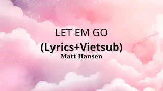 Matt Hansen - LET EM GO (Lyrics+Vietsub)