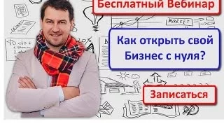 Как открыть свой бизнес с нуля? Бесплатный вебинар. Максим Бурлай.