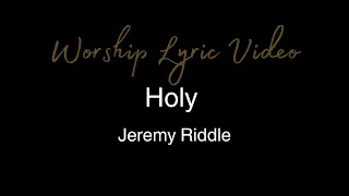 Jeremy Riddle  - Holy - Worship Lyric Video