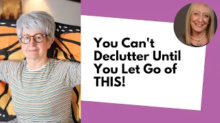You Can't Declutter or Downsize Until You Let Go of THIS! (Especially After 50!)