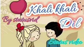 Khali khali dil ko bhar denge mohabbat se whatsapp status video by status video