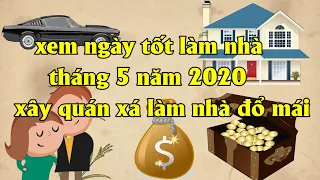 xem ngày tốt làm nhà tháng 5 năm 2020 -  PX P