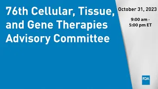 76th Cellular, Tissue, and Gene Therapies Advisory Committee