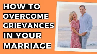 How To Overcome Grievances In Your Marriage - Kickass Couples Podcast