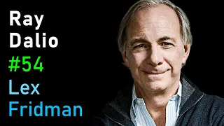 Ray Dalio: Principles, the Economic Machine, AI & the Arc of Life | Lex Fridman Podcast #54