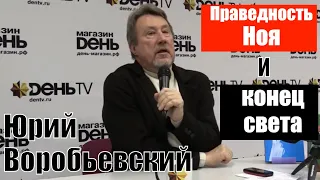 Юрий ВОРОБЬЕВСКИЙ: праведность Ноя и конец света