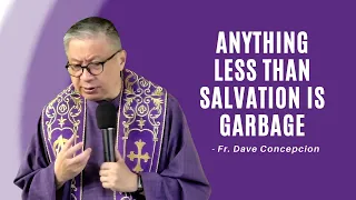ANYTHING LESS THAN SALVATION IS GARBAGE - Homily by Fr. Dave Concepcion (April 12, 2022)