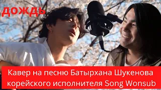 Кавер на песню "Дождь" Батырхана Шукенова. Поет корейский исполнитель Song Wonsub