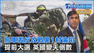 烏軍丟反攻戰果 俄軍再度攻陷烏東村莊 英相突然宣布提前國會大選 英國「變天」倒數｜TVBS聊國際PODCAST