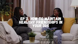 EP.2: How to maintain healthy friendships in your 30s | I'll Be Honest Podcast
