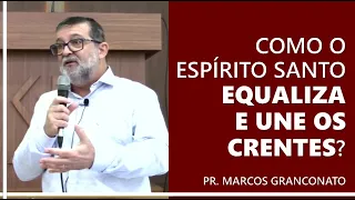 Como o Espírito Santo equaliza e une os crentes? - Pr. Marcos Granconato