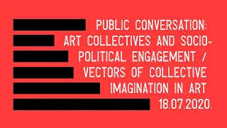 PUBLIC TALK: ART GROUPS AND SOCIO-POLITICAL ENGAGEMENT,  18.07.2020