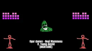 Ogur damex - Nogi Mammona ft. Young dejvid [NIGHTCORE]