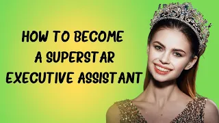 How to become a Superstar Executive Assistant - 11 Ways