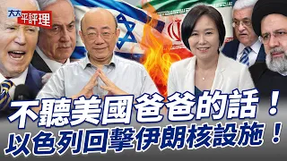 不聽美國爸爸的話！以色列回擊伊朗核設施！【大大平評理】2024.04.19 平秀琳、郭正亮