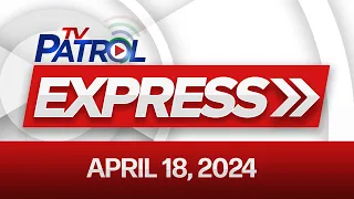 TV Patrol Express: April 18, 2024