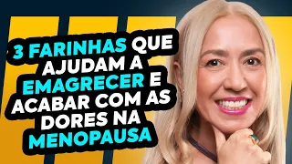 3 farinhas que ajudam a emagrecer e acabar com as dores na menopausa