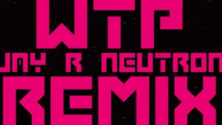 WTP (NEUTRON REMIX)