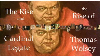 The Rise and Rise of Thomas Wolsey the Cardinal Legate