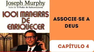 ASSOCIE SE A DEUS! | 1001 MANEIRAS DE ENRIQUECER - Capítulo 4 | Joseph Murphy