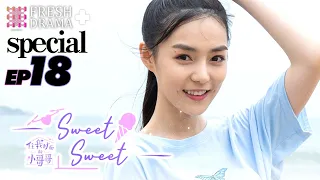 【ENGSUB】Sweet Sweet EP18★Special★Zhao Yiqin, Ding Yiyi│Fresh Drama+