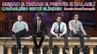 Resad Dagli & Orxan & Balaeli & Perviz - Cavanligim Getdi Elimden ( @SamiIsmayilli remix)