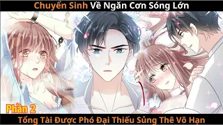 Full P2 : Chuyển Sinh Ngăn Cơn Sóng Lớn Tổng Tài Được Phó Đại Thiếu Sủng Thê Vô Hạn | Review Truyện