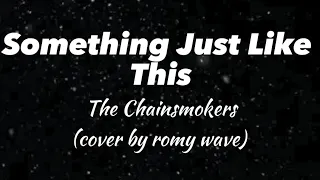 Something Just Like This - The Chainsmokers (cover by romy wave) (Lyrics)