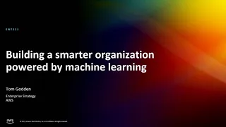 AWS re:Invent 2022 - Building a smarter organization powered by machine learning (ENT221)