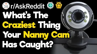 Parents, What Have You Caught With Nanny Cams? (r/AskReddit)