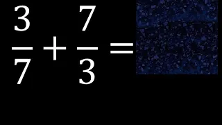 3/7 mas 7/3 . Suma de fracciones heterogeneas , diferente denominador 3/7+7/3