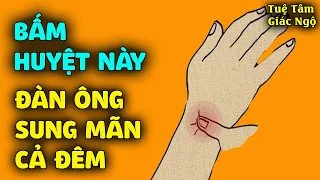 Nam giới bấm vào huyệt này, vợ cả đêm khóc xin tha vì quá khỏe