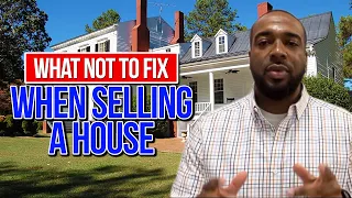 What Not To Fix When Selling A House | 7 Things Not To Fix