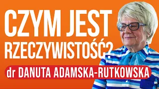 Czym jest rzeczywistość? dr Danuta Adamska-Rutkowska [ep.132]